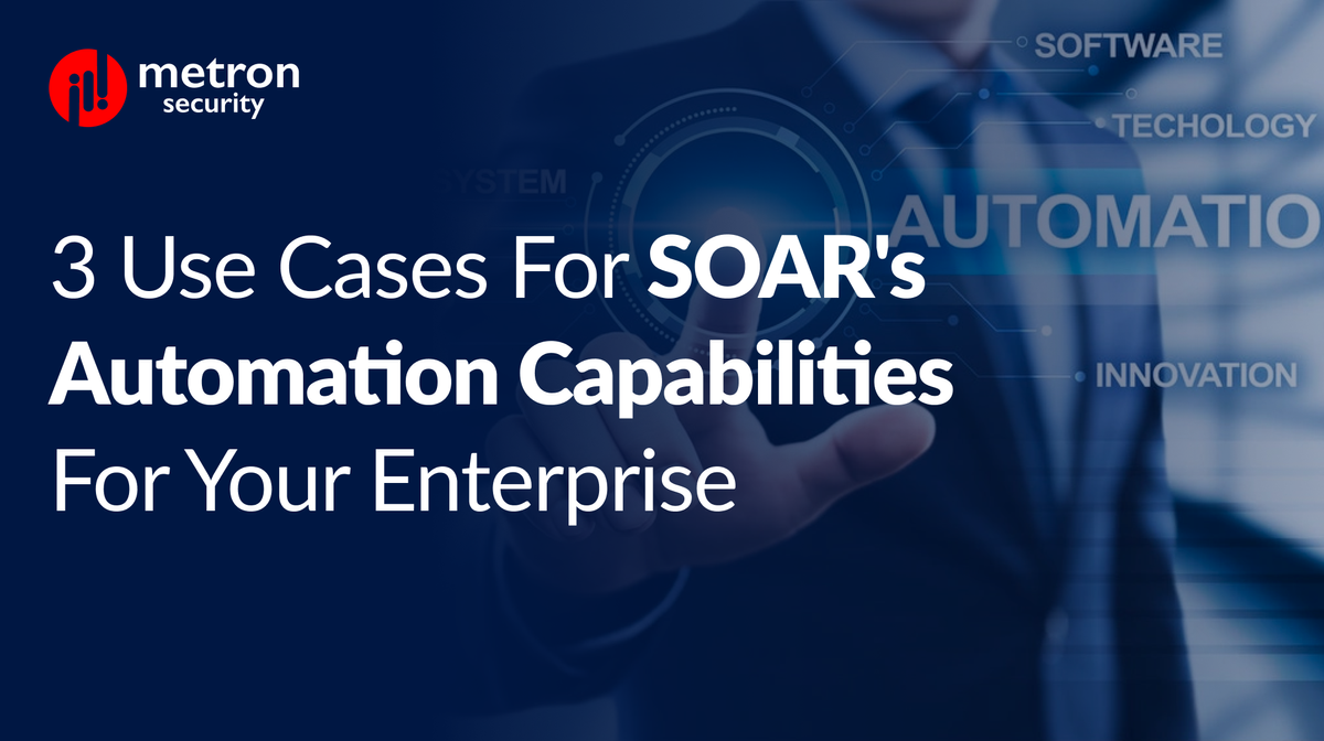 3 Use Cases for SOAR's Automation Capabilities For Your Enterprise