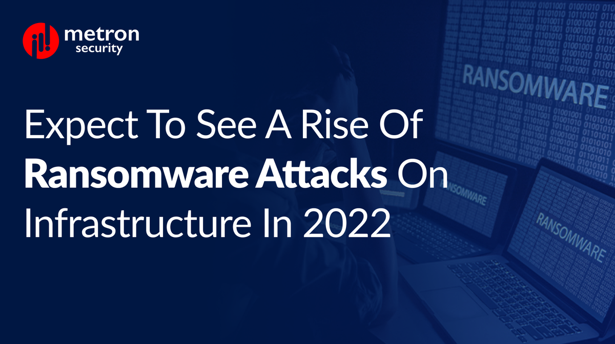 Expect to see a rise of Ransomware Attacks on Infrastructure in 2022