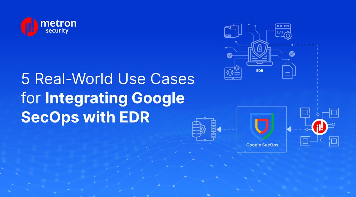 5 Real-World Use Cases for Integrating Google SecOps with EDR