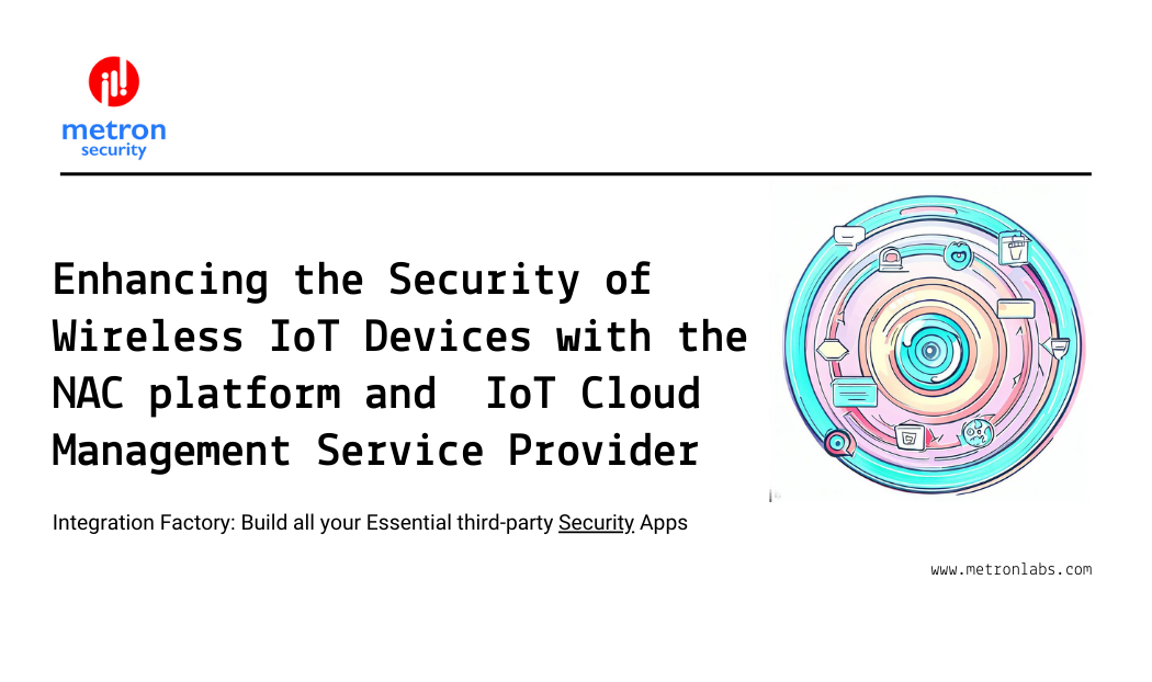 Enhancing the Security of Wireless IoT Devices with the NAC platform and  IoT Cloud Management Service Provider