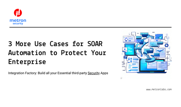 3 More Use Cases for SOAR Automation to Protect Your Enterprise