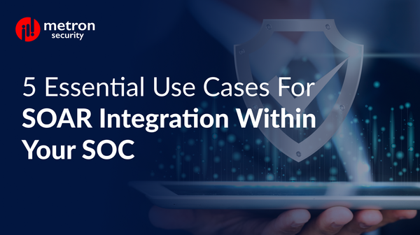 5 Essential Use Cases for SOAR Integration within your SOC
