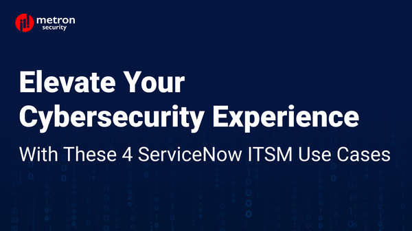 Elevate your Cybersecurity Experience with these 4 ServiceNow ITSM Use Cases