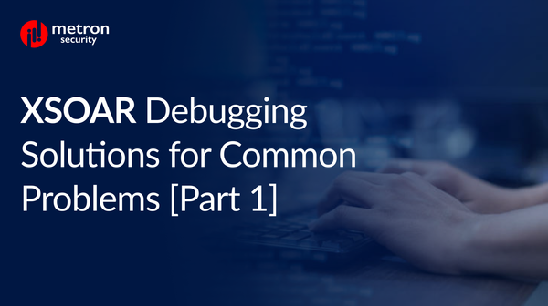 XSOAR Debugging Solutions for Common Problems [Part 1]