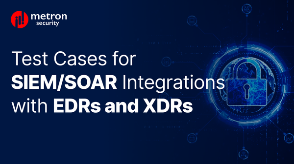 Common Test Cases for Integrations Between a SIEM/SOAR with EDRs and XDRs