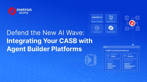 Defend the New AI Wave: Integrating Your CASB with Agent Builder Platforms