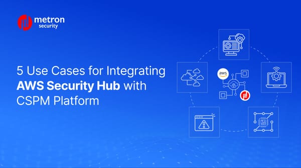 5 Use Cases for Integrating AWS Security Hub with CSPM Platform