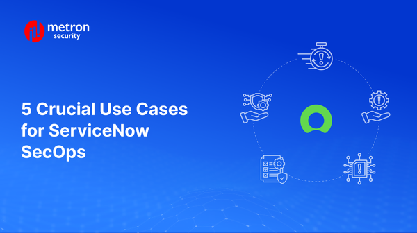 5 Crucial Use Cases for ServiceNow SecOps