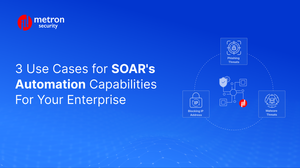 3 Use Cases for SOAR's Automation Capabilities For Your Enterprise