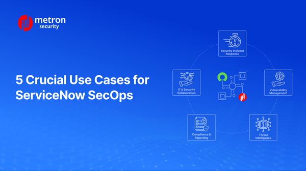 5 Crucial Use Cases for ServiceNow SecOps