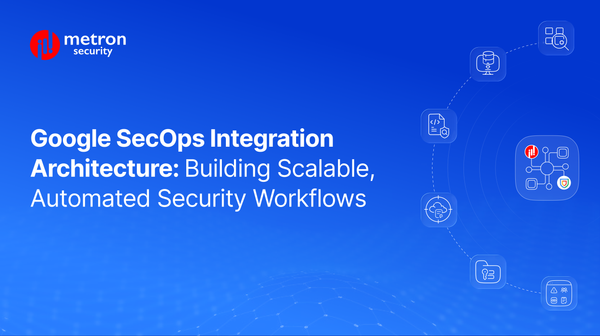 Google SecOps Integration Architecture: Building Scalable, Automated Security Workflows